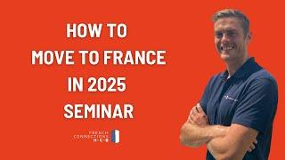How to Relocate to France in 2025 | Full Seminar by French Connections HCB CEO Richard Hammond