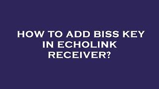 How to add biss key in echolink receiver?