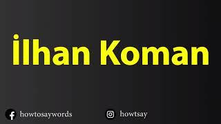 How To Pronounce Ilhan Koman