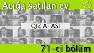 Qız atası - Acığa satılan ev (71-ci bölüm)