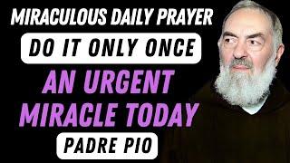 MIRACULOUS DAILY PRAYER TO PADRE PIO for an URGENT MIRACLE TODAY! 