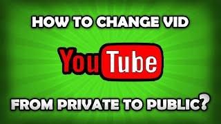 How To Change YouTube Video From Private To Public?