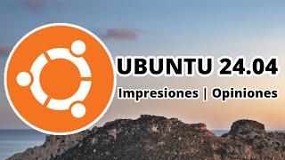 UBUNTU 24.04 | Impresiones y opiniones