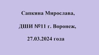 Сапкина Мирослава, ДШИ №11 г. Воронеж, 27.03.2024 года