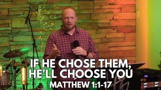 If He Chose Them, He'll Choose You - Matthew 1:1-17