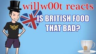 BRITISH FOOD IS DISGUSTING?! - willw00t reacts