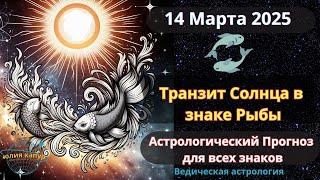 14 Марта 2025 Транзит Солнца в Рыбах! Астрологический прогноз для всех! От Юлии Капур