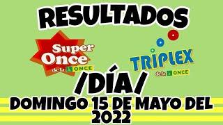 RESULTADOS SUPER ONCE Y TRIPLEX DÍA DEL DOMINGO 15 DE MAYO DEL 2022