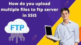 131 How do you upload multiple files to ftp server in SSIS