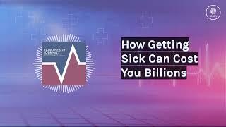 How Getting Sick Can Cost You Billions | Radio Health Journal