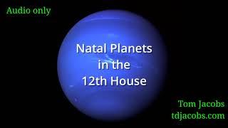 Audio only: Natal Planets in the 12th House