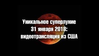 Уникальное суперлуние 31 января 2018: видеотрансляция из США