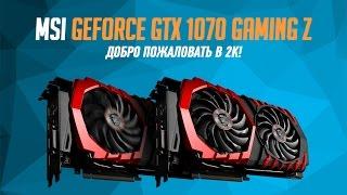 Обзор и тестирование MSI GeForce GTX 1070 Gaming Z: добро пожаловать в 2K!