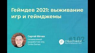 2021-08-07 Сергей Мячин  «Геймдев 2021: выживание игр и геймджемы»