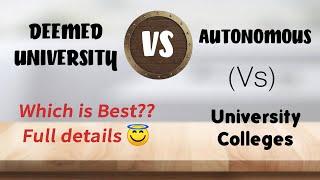 Deemed Universites (Vs) Autonomous (Vs) University Colleges|Full details|Which is best?