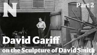 David Gariff on the Sculpture of David Smith, Part 2