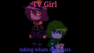 TV Girl - taking whats not yours//Dunkel!Земля Королей (AU)|[ВаруПик(?)]