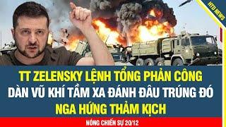 NÓNG 20/12: TT Zelensky lệnh tổng phản công, dàn vũ khí tầm xa đánh đâu trúng đó, Nga hứng thảm kịch