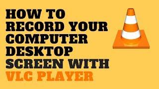 How to Record your Computer Desktop Screen with VLC Player