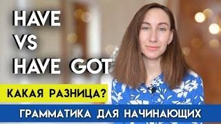 HAVE VS HAVE GOT | В чем разница и как употреблять? | Грамматика английского для начинающих