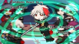 || Fandoms React to Each other || Episode 1/8 : Kaedehara Kazuha||