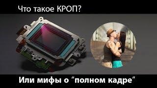 Что такое кроп или мифы о полном кадре.