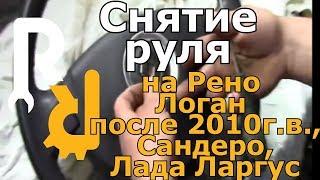 Снятие руля на Рено Логан после 2010 гв, Сандеро, Лада Ларгус