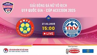  Trực tiếp: TP. HỒ CHÍ MINH - THAN KS VIỆT NAM | 27.02.25 | Giải BĐ nữ VĐQG U19 -Cúp Acecook 2025