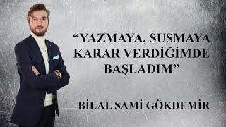 YAZMAYA, SUSMAYA KARAR VERDİĞİMDE BAŞLADIM | BİLAL SAMİ GÖKDEMİR