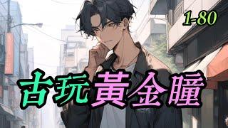 《古玩黃金瞳》 1- 80 屌絲青年意外獲得「黃金瞳」，從此鑑寶識珍，撿漏逆襲，踏上古玩界巔峰！