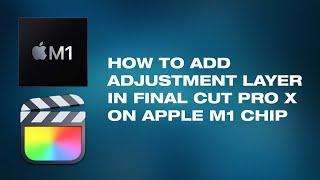 How to Add an Adjustment Layer in Final Cut Pro X (Apple M1 Silicon)