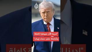 ترمب على منصة تروث سوشال: لدينا الآن سيطرة كاملة وشاملة على سماء إيران