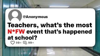 Teachers, what's the most N*FW event that's happened at school?