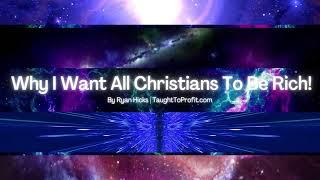 Why I Want All Christians To Be Rich!
