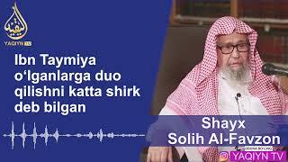 "Ибн Таймия ўлганларга дуо қилишни катта ширк деб билган" Шайх Солиҳ Ал-Фавзон