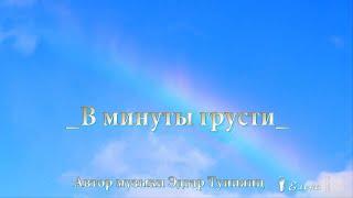 Эдгар Туниянц    В МИНУТЫ ГРУСТИ