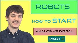 Part 2 - How to start making your own robots | Analog vs Digital