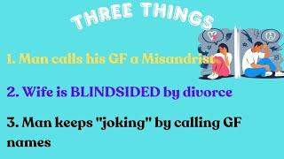 3 Things: Man called his GF a Misandrist, Wife BLINDSIDED by Divorce, Man and his "Jokes"