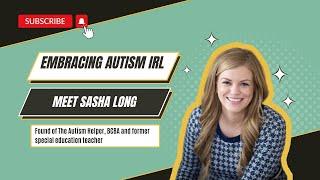 Embracing Autism IRL - Meet Sasha Long, BCBA and former Special Education Teacher