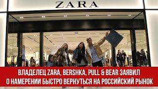 Владелец Zara, Bershka, Pull & Bear заявил о намерении быстро вернуться на российский рынок