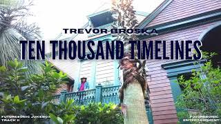 Trevor Broska - Ten Thousand Timelines (Official Audio) | Futuresonic Jukebox