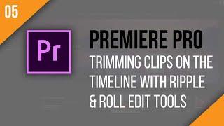 Premiere Pro CC - 05: Trimming Clips on the Timeline with Ripple and Roll Edit Tools