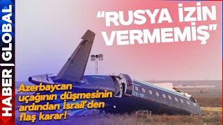 "RUSYA İZİN VERMEMİŞ" Azerbaycan Uçağının Düşmesinin Ardından İsrail'den Flaş Karar