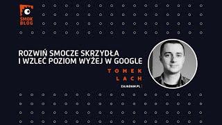 Smok Blog, Tomek Lach: Rozwiń smocze skrzydła i wzleć poziom wyżej w Google