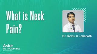 What is Neck Pain? | Dr Yadhu K Lokanath | Best Spine Surgeon - Aster RV Hospital