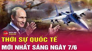 Toàn cảnh thời sự quốc tế sáng 7/6. Bão lửa trên bầu trời Ukraine: Nga tung “đòn trả đũa sấm sét”?