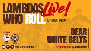 Lambdas Who Roll LIVE - EP#034: Dear White Belts