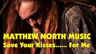 Matthew North - Save Your Kisses...... For Me