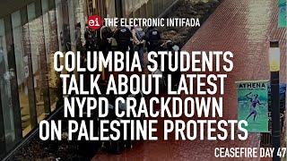 Columbia students talk about latest NYPD crackdown on Palestine protests