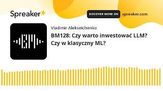 BM128: Czy warto inwestować LLM? Czy w klasyczny ML?